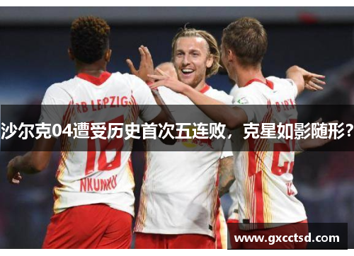 沙尔克04遭受历史首次五连败，克星如影随形？