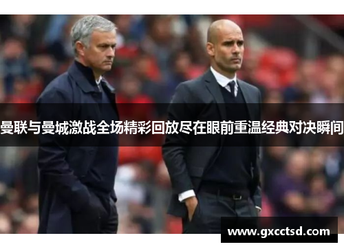 曼联与曼城激战全场精彩回放尽在眼前重温经典对决瞬间