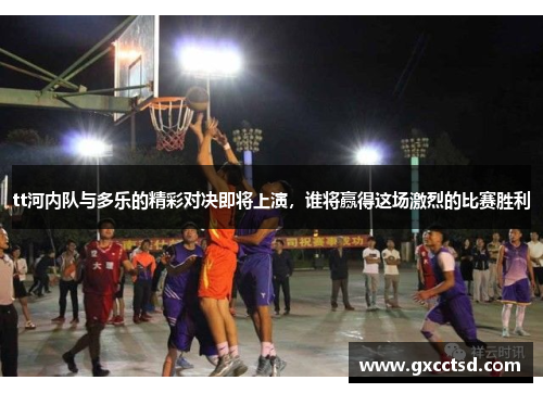tt河内队与多乐的精彩对决即将上演，谁将赢得这场激烈的比赛胜利