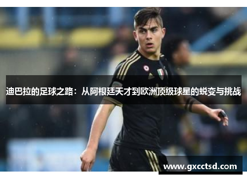 迪巴拉的足球之路：从阿根廷天才到欧洲顶级球星的蜕变与挑战