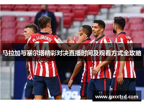 马拉加与塞尔塔精彩对决直播时间及观看方式全攻略