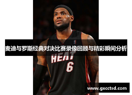 麦迪与罗斯经典对决比赛录像回顾与精彩瞬间分析