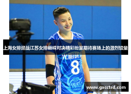 上海女排迎战江苏女排巅峰对决精彩纷呈期待赛场上的激烈较量