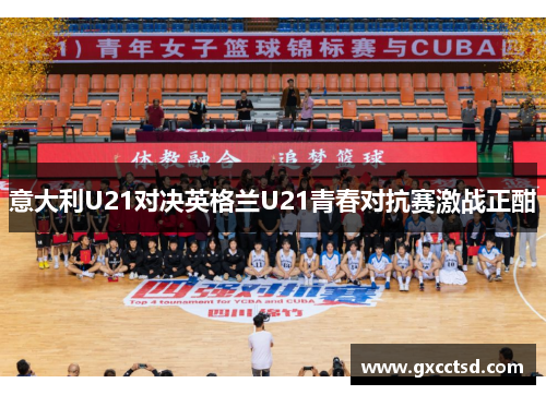 意大利U21对决英格兰U21青春对抗赛激战正酣